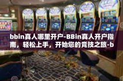 bbin真人哪里开户-BBin真人开户指南，轻松上手，开始您的竞技之旅-bbin真人哪里开户