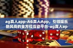 ag真人app-AG真人App，引领娱乐新风尚的全方位互动平台-ag真人app