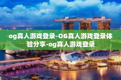 og真人游戏登录-OG真人游戏登录体验分享-og真人游戏登录