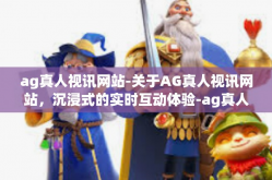 ag真人视讯网站-关于AG真人视讯网站，沉浸式的实时互动体验-ag真人视讯网站