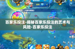 百家乐投注-揭秘百家乐投注的艺术与风险-百家乐投注