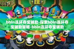 bbin连环夺宝辅助-探索bbin连环夺宝辅助策略-bbin连环夺宝辅助
