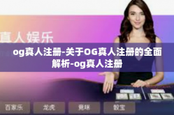 og真人注册-关于OG真人注册的全面解析-og真人注册