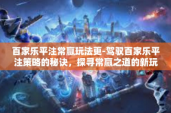 百家乐平注常赢玩法更-驾驭百家乐平注策略的秘诀，探寻常赢之道的新玩法心得-百家乐平注常赢玩法更