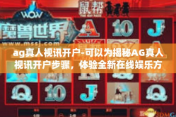 ag真人视讯开户-可以为揭秘AG真人视讯开户步骤，体验全新在线娱乐方式。ag真人视讯开户