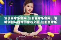 注册百家乐官网-注册百家乐官网，领略创新与游戏的卓越交融-注册百家乐官网