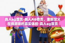 真人ag首页-真人AG首页，重新定义在线游戏的真实体验-真人ag首页