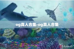 og真人合集-og真人合集
