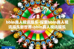 bbin真人视讯娱乐-探索bbin真人视讯娱乐新世界-bbin真人视讯娱乐