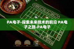 PA电子-探索未来技术的前沿 PA电子之路-PA电子