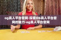 og真人平台官网-探索OG真人平台官网的魅力-og真人平台官网