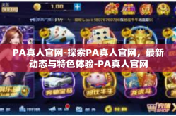 PA真人官网-探索PA真人官网，最新动态与特色体验-PA真人官网