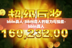 bbin真人-BBIN真人的魅力与探索-bbin真人