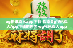 og视讯真人app下载-探索Og视讯真人App下载的世界-og视讯真人app下载