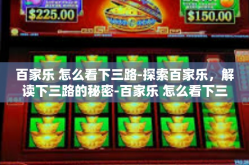 百家乐 怎么看下三路-探索百家乐，解读下三路的秘密-百家乐 怎么看下三路