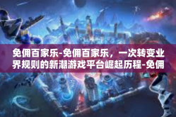 免佣百家乐-免佣百家乐，一次转变业界规则的新潮游戏平台崛起历程-免佣百家乐