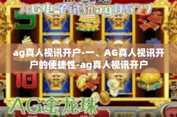 ag真人视讯开户-一、AG真人视讯开户的便捷性-ag真人视讯开户