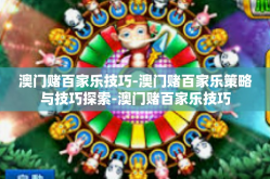 澳门赌百家乐技巧-澳门赌百家乐策略与技巧探索-澳门赌百家乐技巧