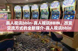 真人视讯bbin-真人视讯BBIN，改变交流方式的全新媒介-真人视讯bbin