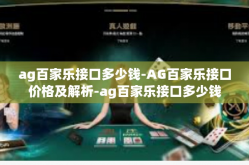 ag百家乐接口多少钱-AG百家乐接口价格及解析-ag百家乐接口多少钱