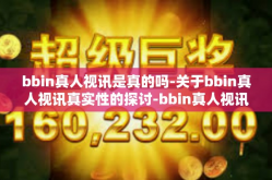 bbin真人视讯是真的吗-关于bbin真人视讯真实性的探讨-bbin真人视讯是真的吗