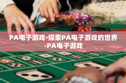 PA电子游戏-探索PA电子游戏的世界-PA电子游戏
