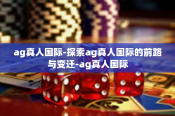 ag真人国际-探索ag真人国际的前路与变迁-ag真人国际