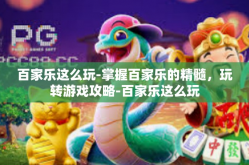 百家乐这么玩-掌握百家乐的精髓，玩转游戏攻略-百家乐这么玩