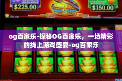 og百家乐-探秘OG百家乐，一场精彩的线上游戏盛宴-og百家乐