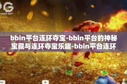 bbin平台连环夺宝-bbin平台的神秘宝藏与连环夺宝乐趣-bbin平台连环夺宝