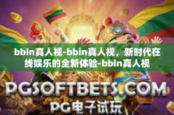 bbin真人视-bbin真人视，新时代在线娱乐的全新体验-bbin真人视