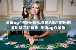亚博ag百家乐-探究亚博AG百家乐的游戏魅力和乐趣-亚博ag百家乐