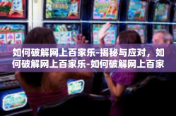 如何破解网上百家乐-揭秘与应对，如何破解网上百家乐-如何破解网上百家乐