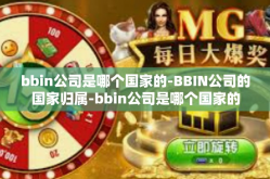 bbin公司是哪个国家的-BBIN公司的国家归属-bbin公司是哪个国家的