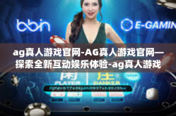 ag真人游戏官网-AG真人游戏官网—探索全新互动娱乐体验-ag真人游戏官网