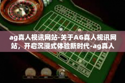 ag真人视讯网站-关于AG真人视讯网站，开启沉浸式体验新时代-ag真人视讯网站