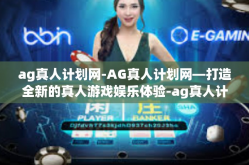 ag真人计划网-AG真人计划网—打造全新的真人游戏娱乐体验-ag真人计划网