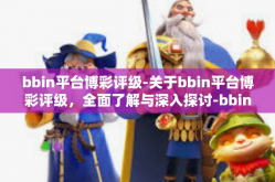 bbin平台博彩评级-关于bbin平台博彩评级，全面了解与深入探讨-bbin平台博彩评级
