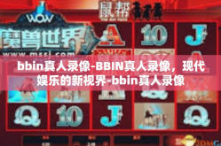 bbin真人录像-BBIN真人录像，现代娱乐的新视界-bbin真人录像