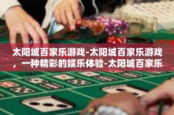 太阳城百家乐游戏-太阳城百家乐游戏，一种精彩的娱乐体验-太阳城百家乐游戏