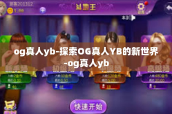 og真人yb-探索OG真人YB的新世界-og真人yb