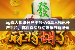 ag真人视讯开户平台-AG真人视讯开户平台，体验真实互动娱乐的新纪元-ag真人视讯开户平台