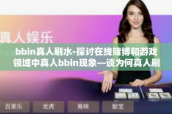 bbin真人刷水-探讨在线赌博和游戏领域中真人bbin现象—谈为何真人刷水成为一种趋势-bbin真人刷水
