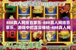 888真人网络百家乐-888真人网络百家乐，游戏中的真实体验-888真人网络百家乐