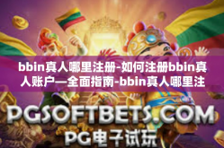 bbin真人哪里注册-如何注册bbin真人账户—全面指南-bbin真人哪里注册