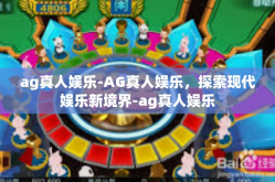 ag真人娱乐-AG真人娱乐，探索现代娱乐新境界-ag真人娱乐