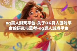 og真人游戏平台-关于OG真人游戏平台的研究与思考-og真人游戏平台
