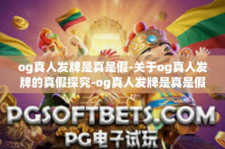 og真人发牌是真是假-关于og真人发牌的真假探究-og真人发牌是真是假