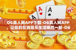 OG真人网APP下载-OG真人网APP，让你的在线娱乐生活焕然一新-OG真人网APP下载
