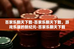 百家乐翻天下载-百家乐翻天下载，游戏乐趣的新纪元-百家乐翻天下载